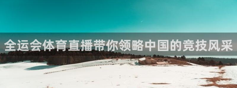 360 nba直播：全运会体育直播带你领略中国的竞技风采